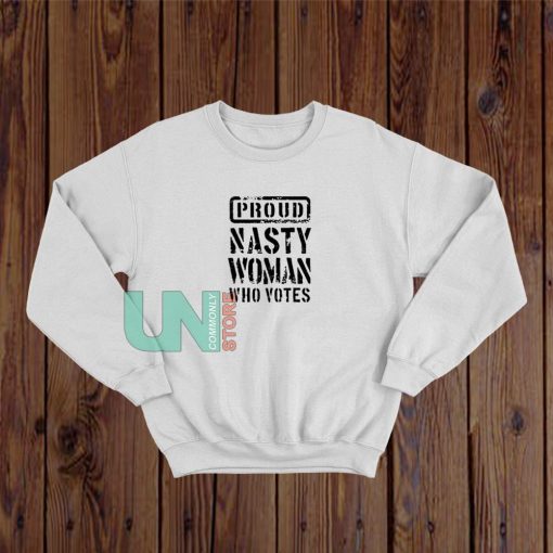 Proud Nasty Woman Sweatshirt
