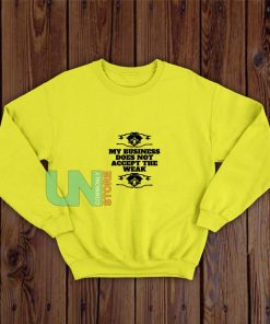 Business-Not-The-Weak-Yellow-Sweatshirt